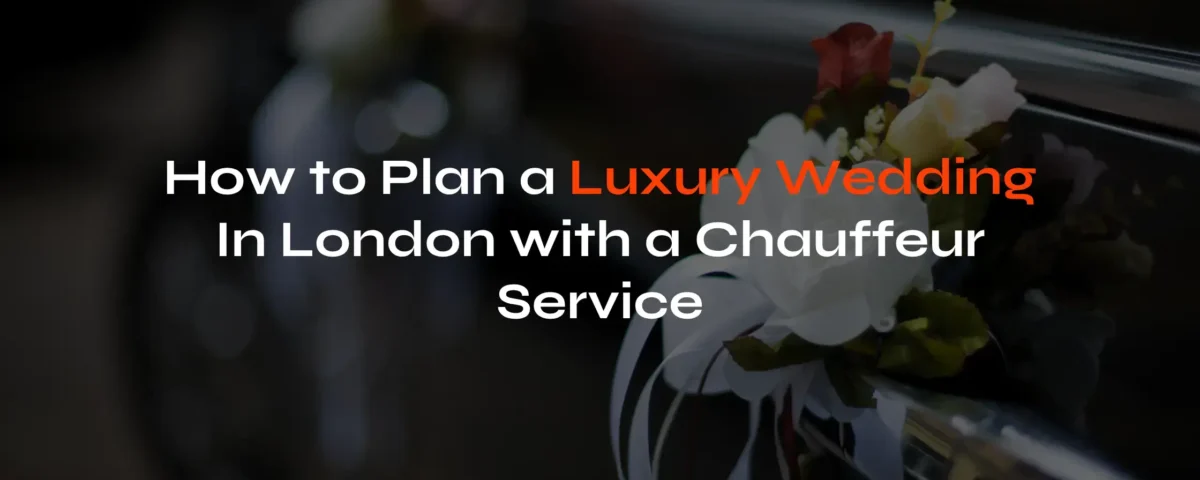 Plan a Luxury Wedding in London with a Chauffeur Service