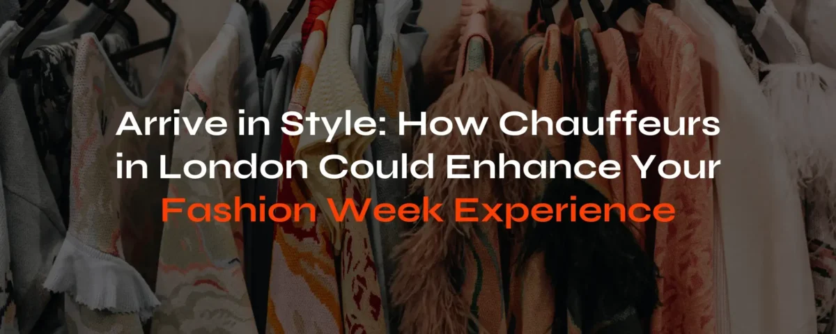 London Fashion Week Chauffeurs: Arrive in Style & On Time - London Travel Link